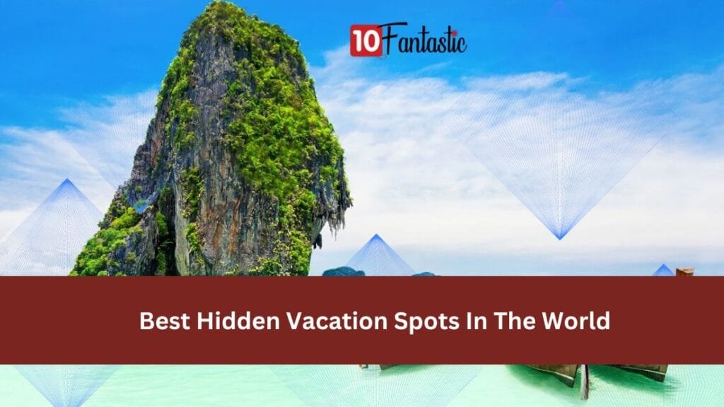 5 Best Hidden Vacation Spots In The World 10Fantastic