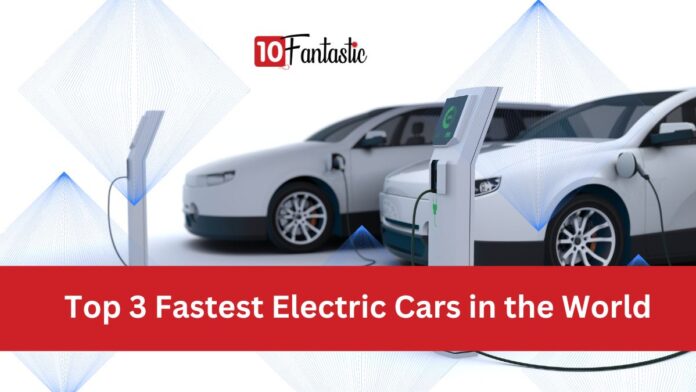 Top 3 Fastest Electric Cars in the World - Fantastic Cars