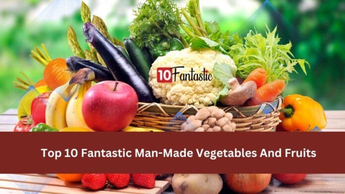 Top 10 Fantastic Man-Made Vegetables And Fruits